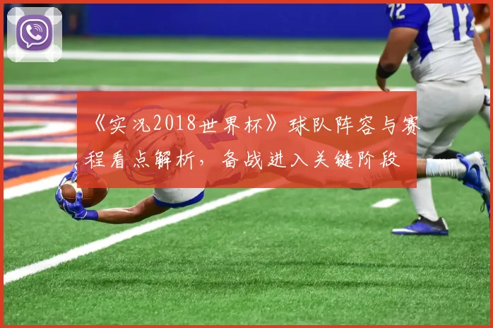 《实况2018世界杯》球队阵容与赛程看点解析,备战进入关键阶段