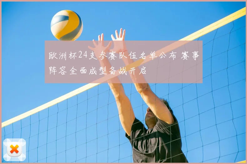 欧洲杯24支参赛队伍名单公布 赛事阵容全面成型备战开启